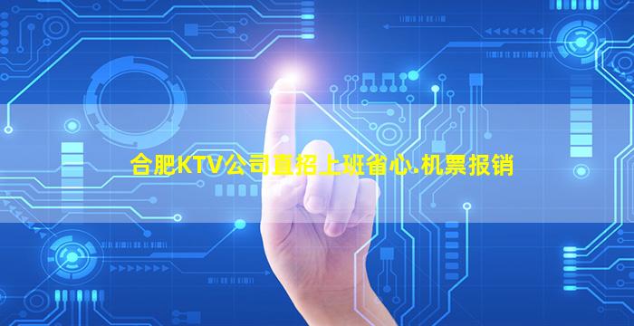 合肥KTV公司直招上班省心.机票报销